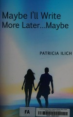 Maybe I'll write more later ... maybe / Patricia Ilich.