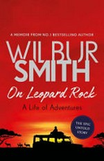 On Leopard Rock : a life of adventures / Wilbur Smith.