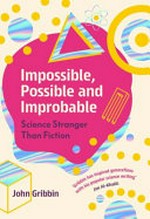 Impossible, possible and improbable : science stranger than fiction / John Gribbin.