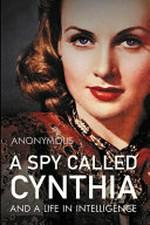 A spy called Cynthia : and a life in intelligence / Anonymous.