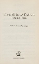 Freefall into fiction : finding form / Barbara Turner-Vesselago.