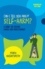 Can I tell you about self-harm? : a guide for friends, family and professionals / Pooky Knightsmith ; foreword by Jonathan Singer ; illustrated by Elise Evans.