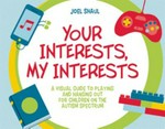 Your interests, my interests : a visual guide to playing and hanging out for children on the autism spectrum / Joel Shaul.