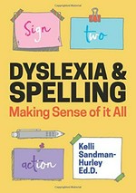 Dyslexia and spelling : making sense of it all / Kelli Sandman-Hurley.