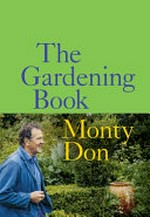 The gardening book / Monty Don ; photography by Marsha Arnold.