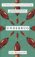 Underbug : an obsessive tale of termites and technology / Lisa Margonelli ; [illustrations by Thomas Shahan].