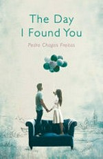 The day I found you / Pedro Chagas Freitas ; translated from the Portuguese by Daniel Hahn.