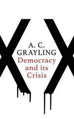 Democracy and its crisis / A.C. Grayling.