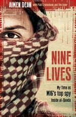 Nine lives : my time as MI6's top spy inside al-Qaeda / Aimen Dean, Paul Cruickshank and Tim Lister.