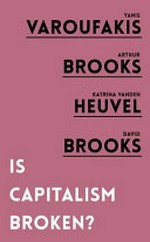 Is capitalism broken? / Yanis Varoufakis, Arthur Brooks, Katrina Vanden Heuvel, David Brooks ; [edited by Rudyard Griffiths].