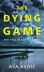 The dying game : a novel / Asa Avdic ; translated by Rachel Willson-Broyles.