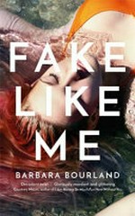 Fake like me / Barbara Bourland.