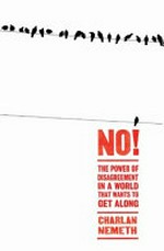 No! : the power of disagreement in a world that wants to get along / Charlan Nemeth.