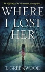 Where I lost her / T. Greenwood.