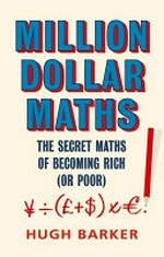 Million dollar maths : the secret maths of becoming rich (or poor) / High Barker.