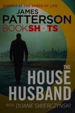 The house husband / James Patterson with Duane Swierczynski.