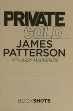 Private gold / James Patterson with Jassy Mackenzie.