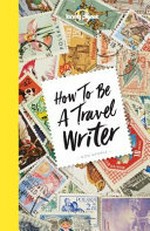 How to be a travel writer / Don George With Janine Eberle.