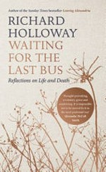 Waiting for the last bus : reflections on life and death / Richard Holloway.