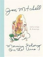 Morning glory on the vine : early songs & drawings / Joni Mitchell.