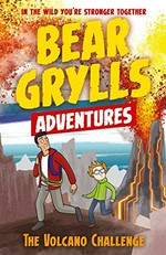 The volcano challenge / Bear Grylls ; illustrated by Emma McCann.