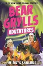 The Arctic challenge / Bear Grylls ; illustrated by Emma McCann.