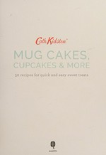 Cath Kidston : mug cakes, cupcakes & more! : 50 recipes for quick and easy sweet treats / Anna Burges-Lumsden, recipe writer and food stylist.