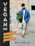 Vegan 100 : over 100 incredible recipes from avant-garde vegan / Gaz Oakley ; photography by Simon Smith and Adam Laycock.