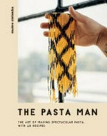 The Pasta Man : the art of making spectacular pasta with 40 recipes / Mateo Zielonka ; photography by India Hobson.