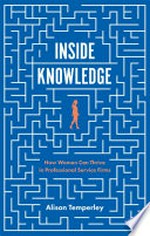 Inside knowledge : how women can thrive in professinal service firms / by Alison Temperley.