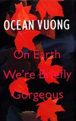On earth we're briefly gorgeous / Ocean Vuong.