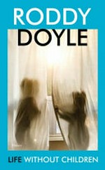 Life without children : stories / Roddy Doyle.