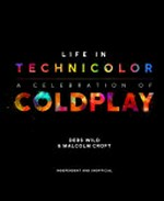 Life in technicolor : a celebration of Coldplay / Debs Wild & Malcolm Croft.
