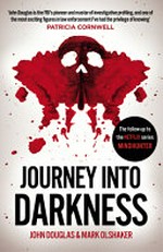 Journey into darkness : follow the FBI's premier investigative profiler as he penetrates the minds and motives of the most terrifying serial killers / John Douglas and Mark Olshaker.