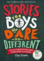 Stories for boys who dare to be different : true tales of amazing boys who changed the world without killing dragons / Ben Brooks ; illustrated by Quinton Winter.