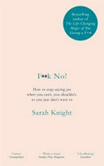 F**k no! : how to stop saying yes when you can't, you shouldn't, or you just don't want to / Sarah Knight.