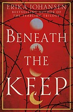 Beneath the keep : a novel of the Tearling / Erika Johansen.