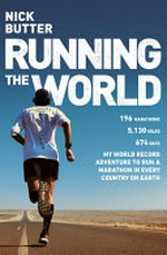 Running the world : my world-record breaking adventure to run a marathon in every country on Earth / Nick Butter.