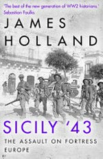 Sicily '43 : the first assault on fortress Europe / James Holland.