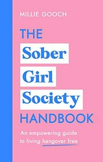 The sober girl society handbook : an empowering guide to living hangover-free / Millie Gooch.