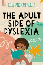 The adult side of dyslexia / Kelli Sandman-Hurley.