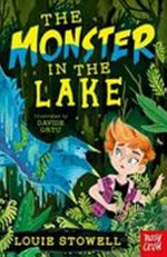 The monster in the lake / Louie Stowell ; illustrated by Davide Ortu.
