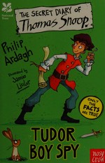 The secret diary of Thomas Snoop : Tudor boy spy / Philip Ardagh ; illustrated by Jamie Littler.