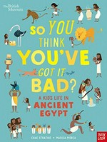 So you think you've got it bad? : a kid's life in ancient Egypt / text, Chae Strathie ; illustrations, Marisa Morea.