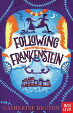 Following Frankenstein / Catherine Bruton.