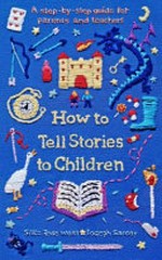 How to tell stories to children / Silke Rose West & Joseph Sarosy ; illustrations by Rebecca Green.