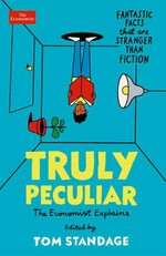 Truly peculiar : fantastic facts that are stranger than fiction / edited by Tom Standage.