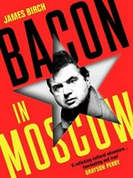 Bacon in Moscow / James Birch ; with Michael Hodges.