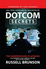 Dotcom secrets : the underground playbook for growing your company online with sales funnels / Russell Brunson.