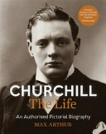 Churchill : the life : an authorised pictorial biography / Max Arthur.
